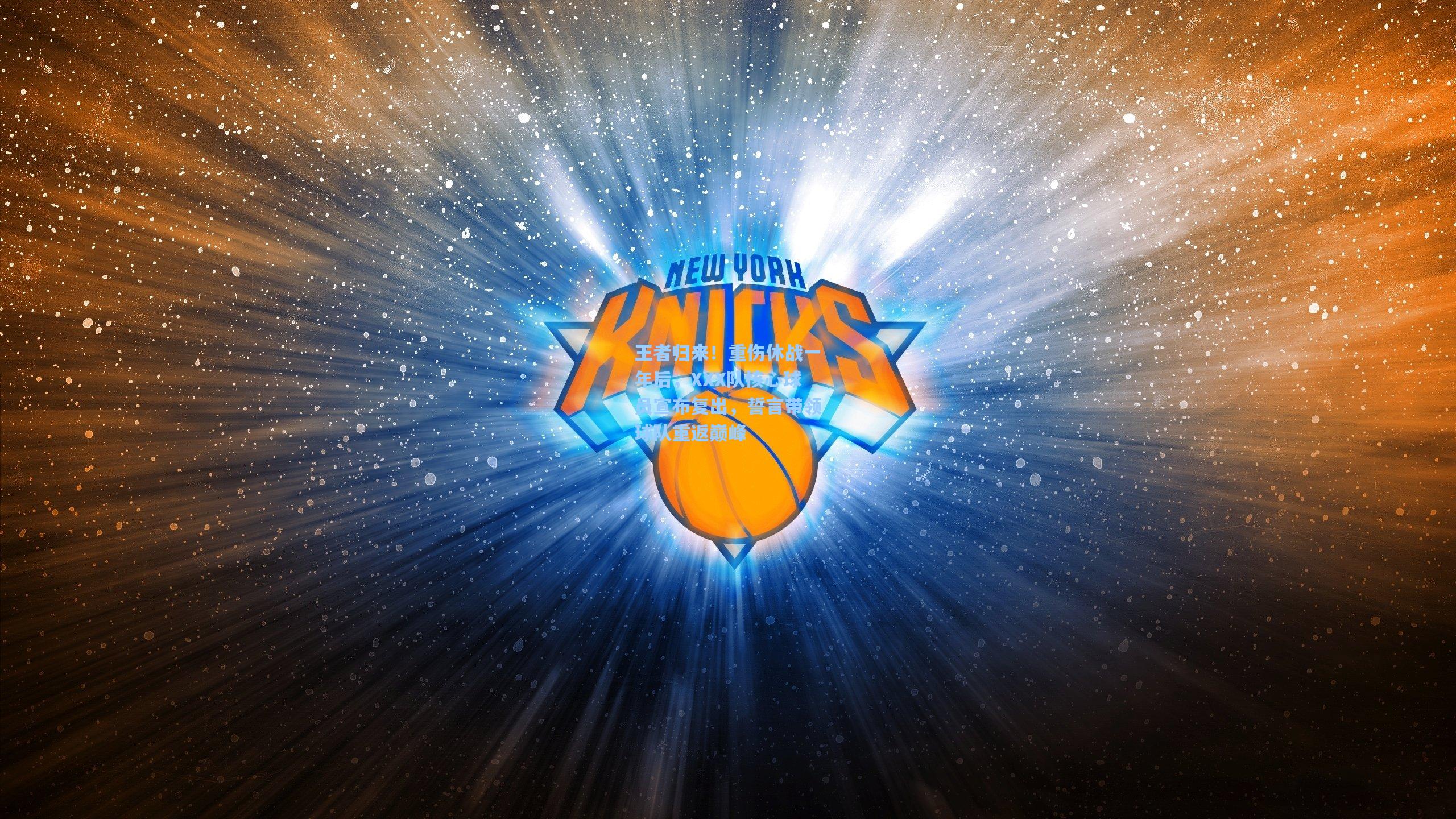 王者归来！重伤休战一年后，XXX队核心球员宣布复出，誓言带领球队重返巅峰