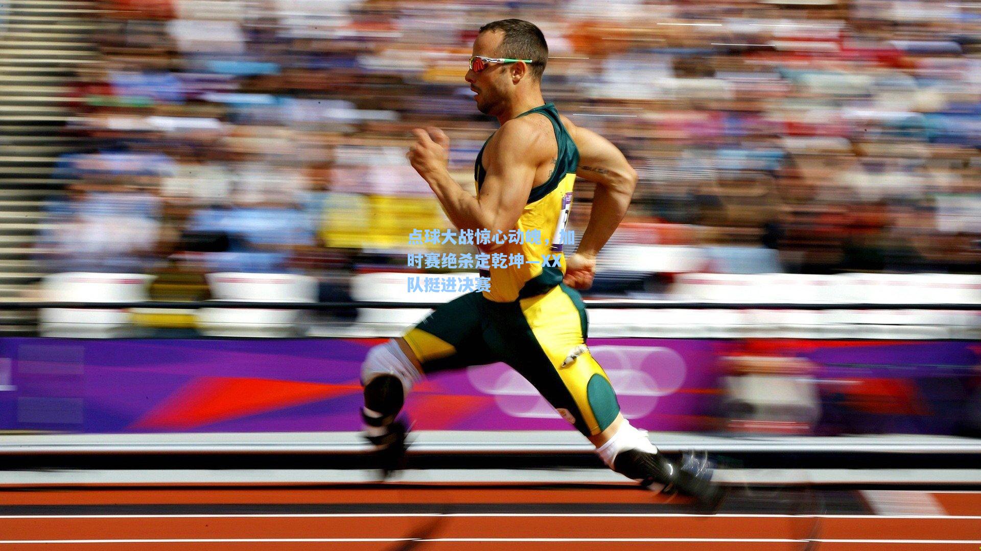 点球大战惊心动魄，加时赛绝杀定乾坤—XX队挺进决赛