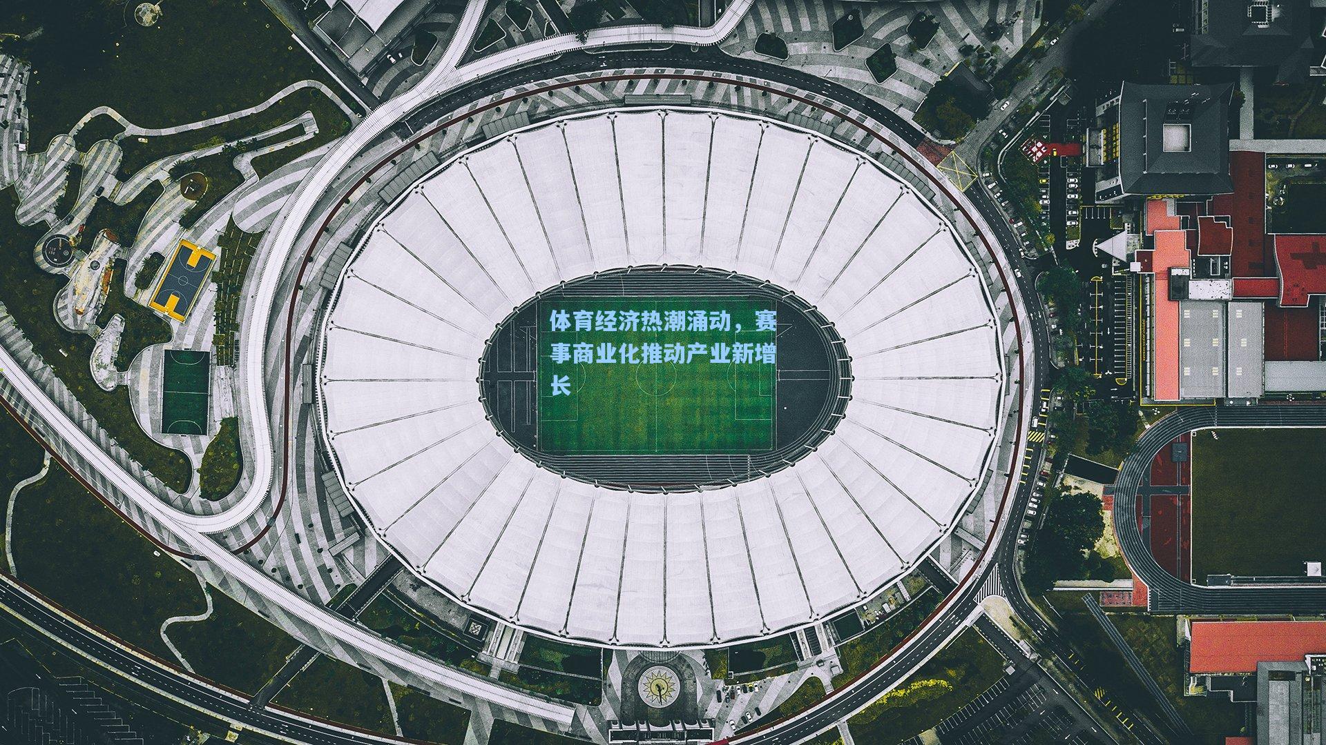 体育经济热潮涌动，赛事商业化推动产业新增长