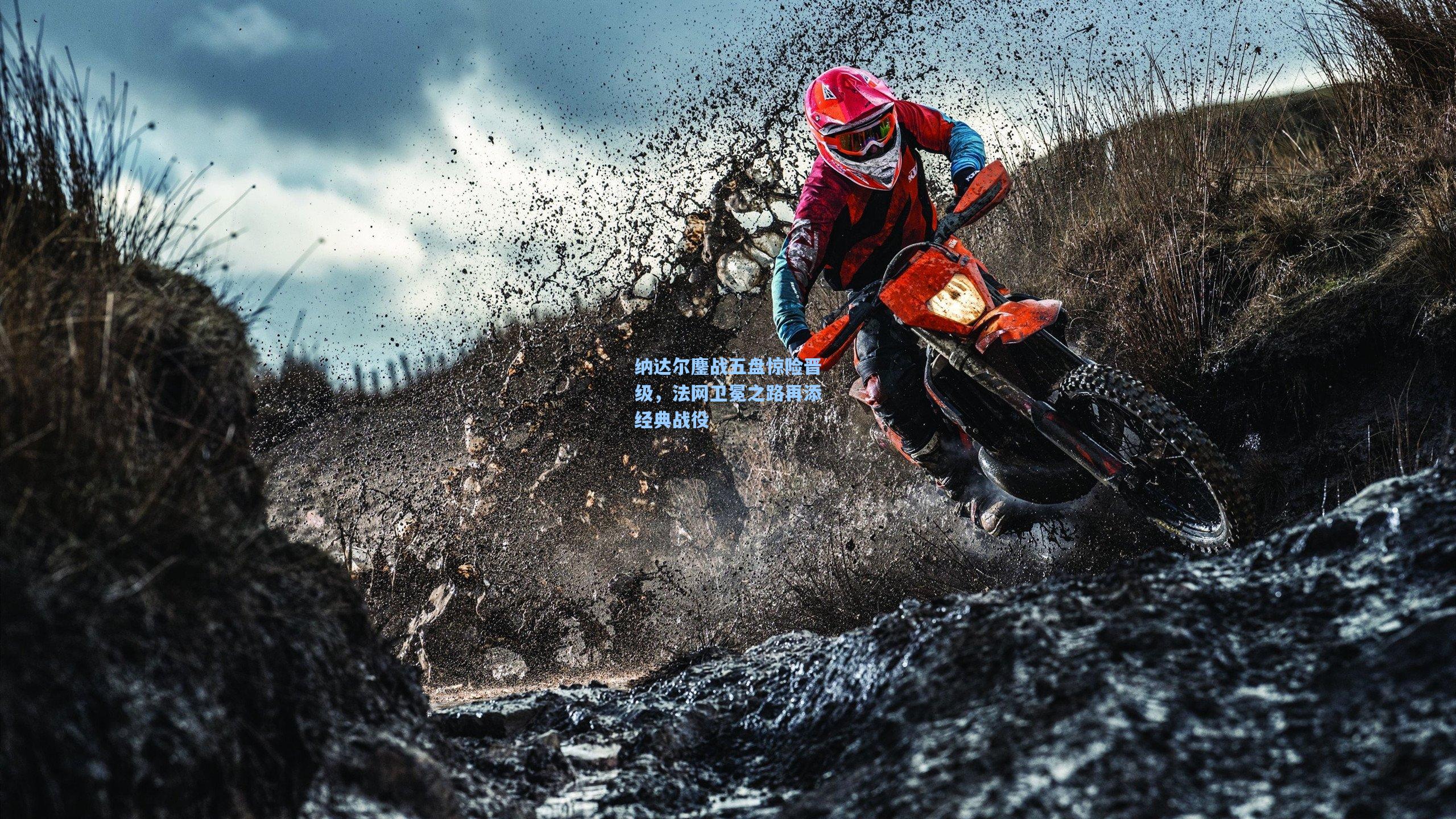 纳达尔鏖战五盘惊险晋级，法网卫冕之路再添经典战役