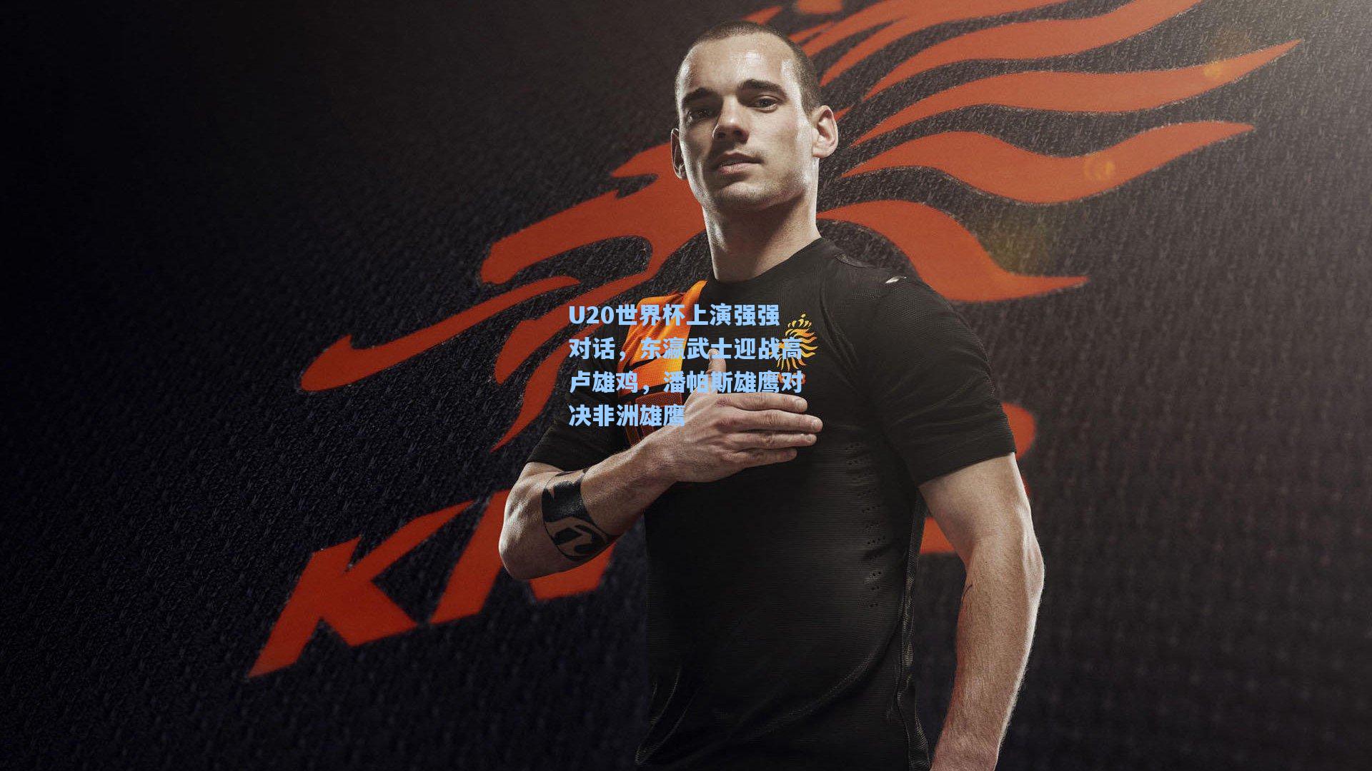U20世界杯上演强强对话,东瀛武士迎战高卢雄鸡,潘帕斯雄鹰对决非洲雄鹰