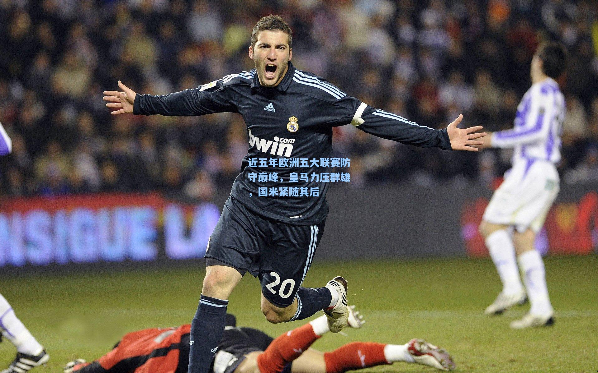 近五年欧洲五大联赛防守巅峰，皇马力压群雄，国米紧随其后