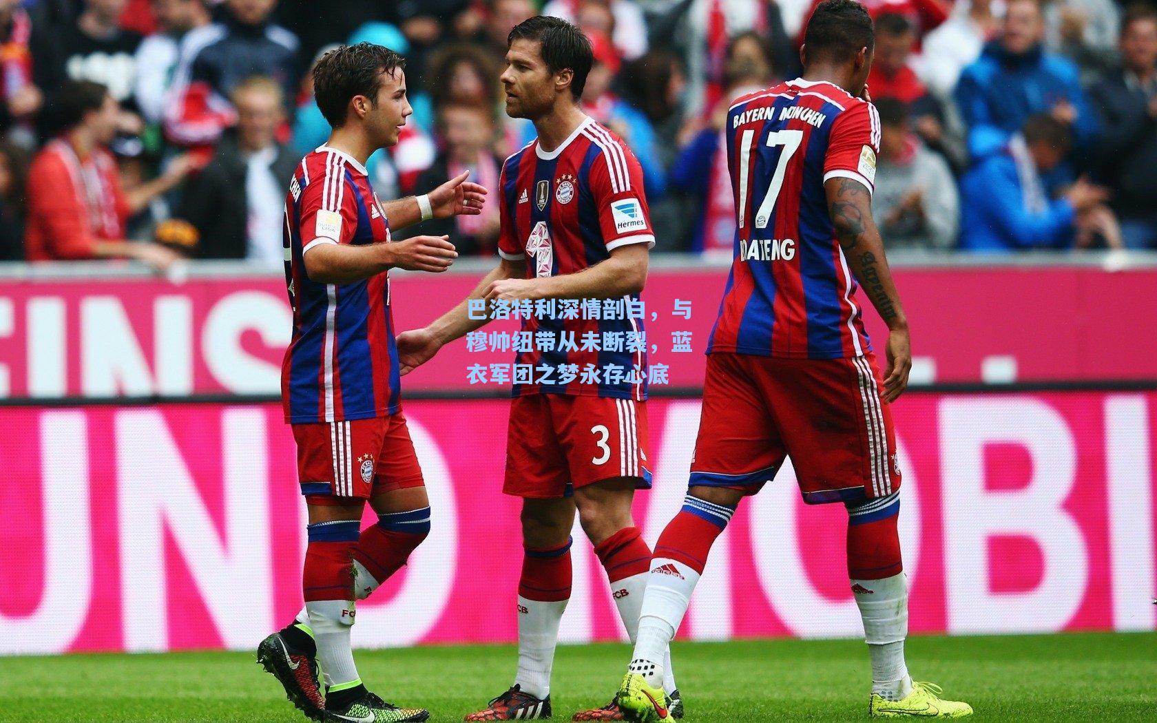 巴洛特利深情剖白,与穆帅纽带从未断裂,蓝衣军团之梦永存心底