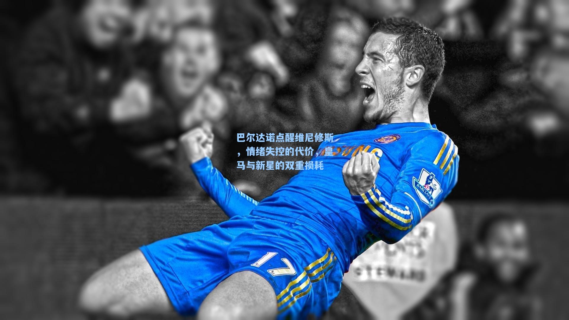 巴尔达诺点醒维尼修斯，情绪失控的代价，皇马与新星的双重损耗